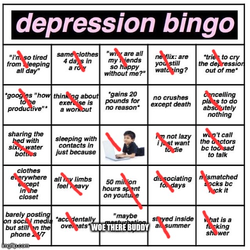 TwT | WOE THERE BUDDY | image tagged in depression bingo | made w/ Imgflip meme maker