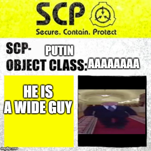 putin is a scp | PUTIN              
                                        AAAAAAAA; HE IS A WIDE GUY | image tagged in scp euclid label template foundation tale's | made w/ Imgflip meme maker