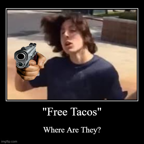 Hand Over The Free Tacos... | image tagged in funny,demotivationals,tacos,funny memes,vine,jokes | made w/ Imgflip demotivational maker