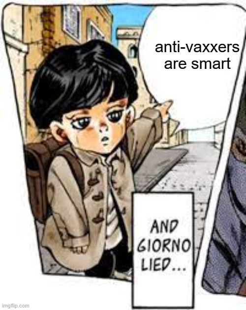 and giorno lied | anti-vaxxers are smart | image tagged in and girono lied | made w/ Imgflip meme maker