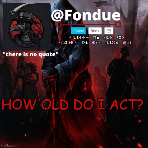 Was my first impression to you good or bad? | HOW OLD DO I ACT? | image tagged in fondue 049 | made w/ Imgflip meme maker