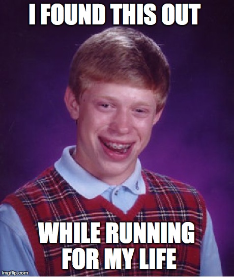 Bad Luck Brian Meme | I FOUND THIS OUT  WHILE RUNNING FOR MY LIFE | image tagged in memes,bad luck brian | made w/ Imgflip meme maker