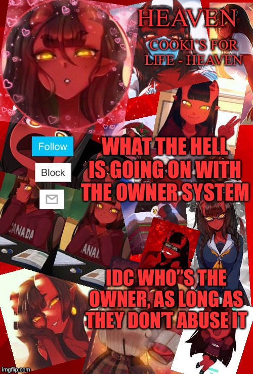 True | WHAT THE HELL IS GOING ON WITH THE OWNER SYSTEM; IDC WHO”S THE OWNER, AS LONG AS THEY DON’T ABUSE IT | image tagged in heaven meru | made w/ Imgflip meme maker