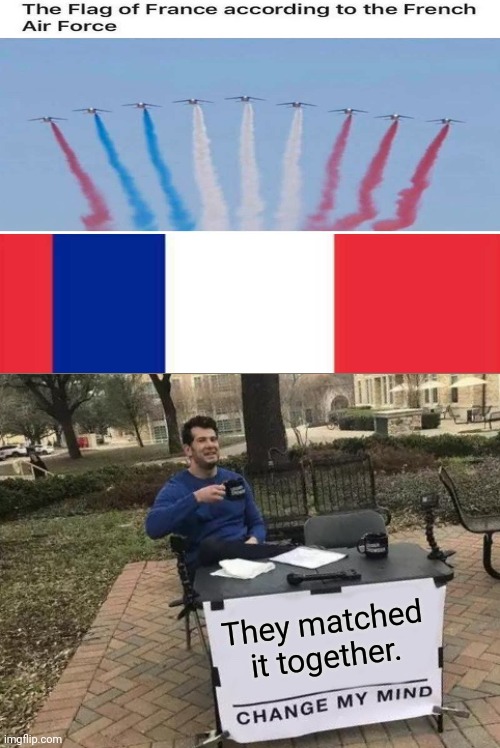 Change My Mind | They matched it together. | image tagged in memes,change my mind,funny,you had one job,france | made w/ Imgflip meme maker