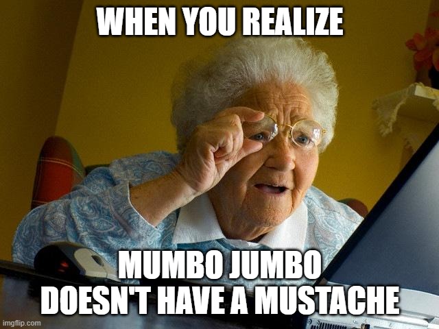 Grandma Finds The Internet | WHEN YOU REALIZE; MUMBO JUMBO DOESN'T HAVE A MUSTACHE | image tagged in memes,grandma finds the internet | made w/ Imgflip meme maker