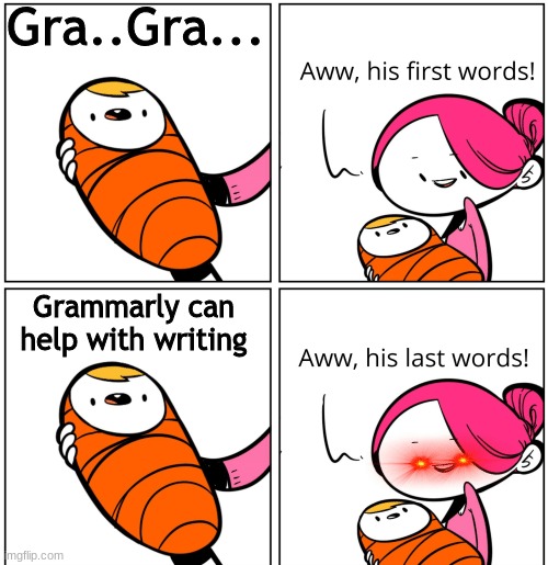 Enough gramerly | Gra..Gra... Grammarly can help with writing | image tagged in aww his last words | made w/ Imgflip meme maker