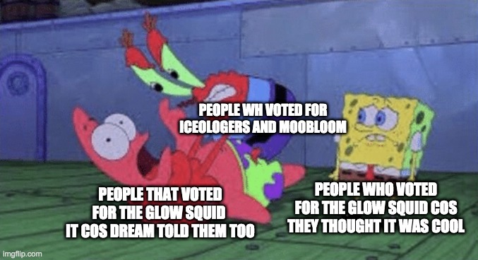 Glow squid chaos | PEOPLE WH VOTED FOR ICEOLOGERS AND MOOBLOOM; PEOPLE WHO VOTED FOR THE GLOW SQUID COS THEY THOUGHT IT WAS COOL; PEOPLE THAT VOTED FOR THE GLOW SQUID  IT COS DREAM TOLD THEM TOO | image tagged in mr krabs choking patrick | made w/ Imgflip meme maker