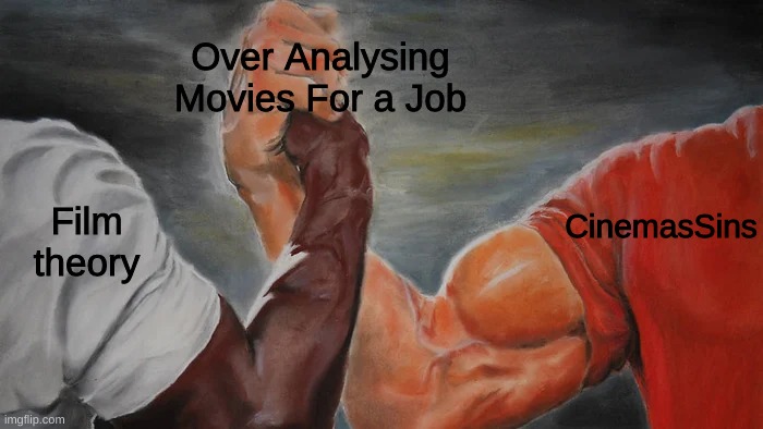 F I L M S | Over Analysing Movies For a Job; CinemasSins; Film theory | image tagged in epic handshake | made w/ Imgflip meme maker