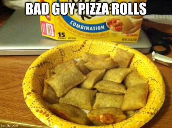 Good Guy Pizza Rolls | BAD GUY PIZZA ROLLS | image tagged in memes,good guy pizza rolls | made w/ Imgflip meme maker