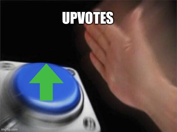 Blank Nut Button Meme | UPVOTES | image tagged in memes,blank nut button | made w/ Imgflip meme maker