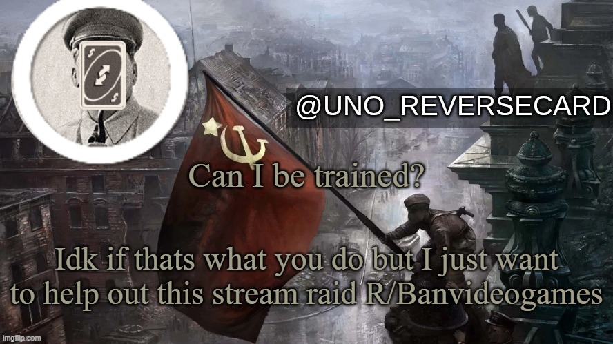 Mod note: yes go to training stream | Can I be trained? Idk if thats what you do but I just want to help out this stream raid R/Banvideogames | image tagged in uno_reversecard soviet russia temp made by jeb_zero | made w/ Imgflip meme maker