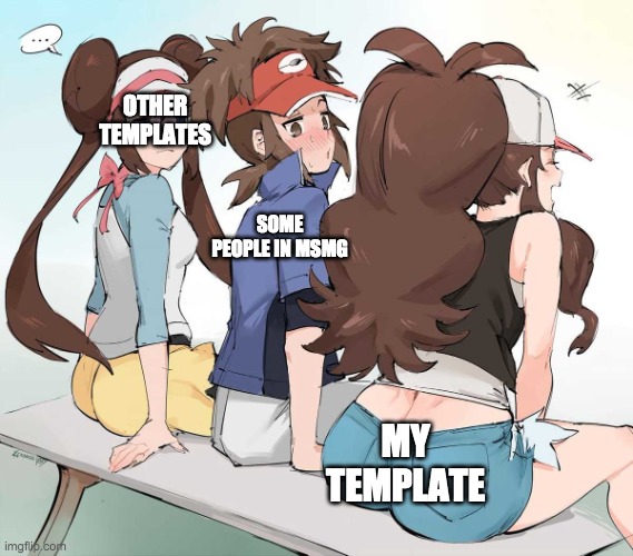 OTHER TEMPLATES; SOME PEOPLE IN MSMG; MY TEMPLATE | image tagged in pokemon nate looking at hilda's butt | made w/ Imgflip meme maker
