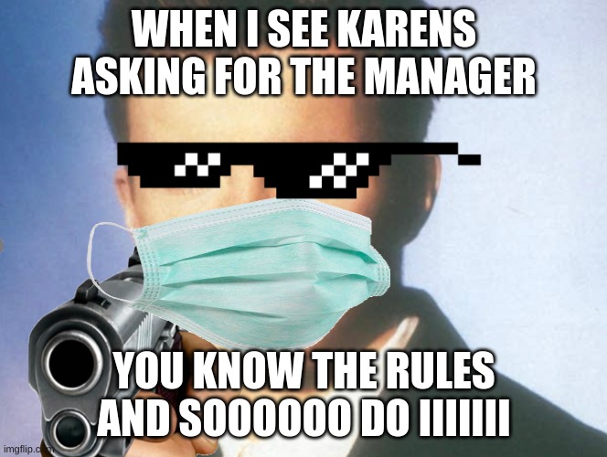 You know the rules and so do I. SAY GOODBYE. | WHEN I SEE KARENS ASKING FOR THE MANAGER; YOU KNOW THE RULES AND SOOOOOO DO IIIIIII | image tagged in you know the rules and so do i say goodbye | made w/ Imgflip meme maker