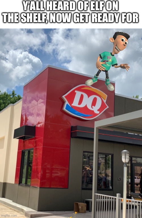 Y’ALL HEARD OF ELF ON THE SHELF, NOW GET READY FOR | made w/ Imgflip meme maker
