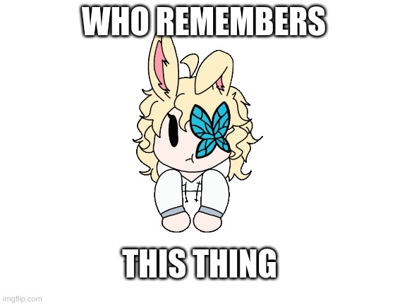 . | WHO REMEMBERS; THIS THING | made w/ Imgflip meme maker