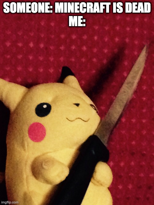 MiNeCrAft iS DeAd | SOMEONE: MINECRAFT IS DEAD
ME: | image tagged in pikachu learned stab | made w/ Imgflip meme maker