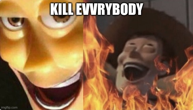 Satanic woody (no spacing) | KILL EVVRYBODY | image tagged in satanic woody no spacing | made w/ Imgflip meme maker