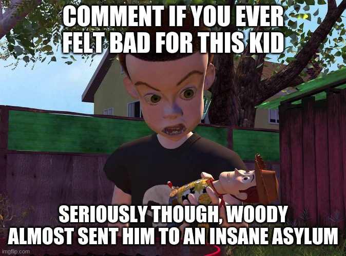 press f for sid | COMMENT IF YOU EVER FELT BAD FOR THIS KID; SERIOUSLY THOUGH, WOODY ALMOST SENT HIM TO AN INSANE ASYLUM | image tagged in sid,middle school | made w/ Imgflip meme maker
