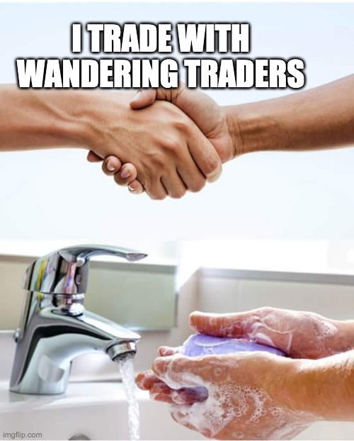 Shake and wash hands | I TRADE WITH WANDERING TRADERS | image tagged in shake and wash hands | made w/ Imgflip meme maker