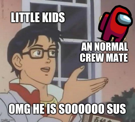 Is This A Pigeon | LITTLE KIDS; AN NORMAL CREW MATE; OMG HE IS SOOOOOO SUS | image tagged in memes,is this a pigeon | made w/ Imgflip meme maker