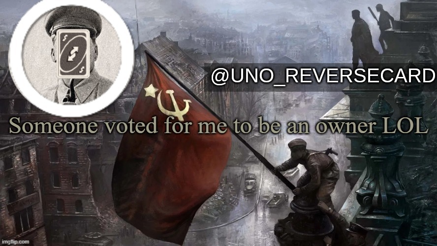 Uno_Reversecard Soviet russia temp (Made by: Jeb_Zero) | Someone voted for me to be an owner LOL | image tagged in uno_reversecard soviet russia temp made by jeb_zero | made w/ Imgflip meme maker