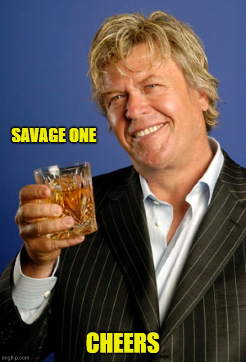 Ron White 2 | SAVAGE ONE CHEERS | image tagged in ron white 2 | made w/ Imgflip meme maker
