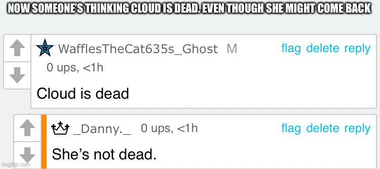 I’m not mad, I’m disappointed | NOW SOMEONE’S THINKING CLOUD IS DEAD. EVEN THOUGH SHE MIGHT COME BACK | made w/ Imgflip meme maker