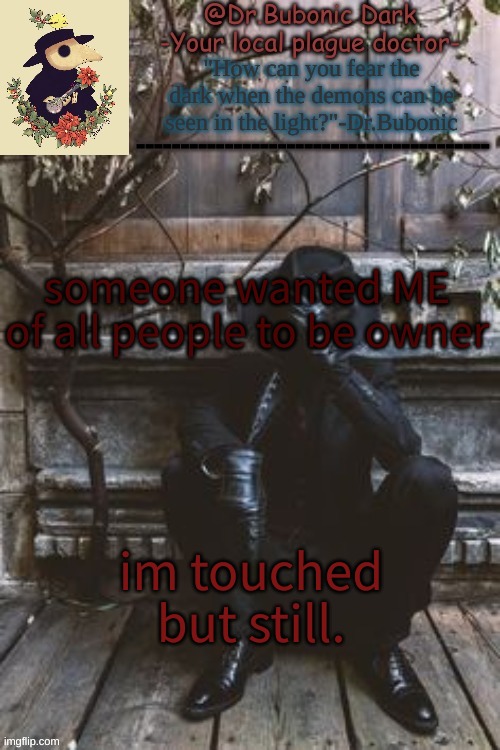 like BRUH | someone wanted ME of all people to be owner; im touched but still. | image tagged in yes another plague doctor temp | made w/ Imgflip meme maker