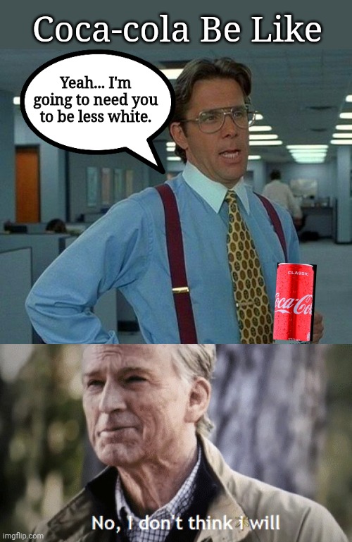 More WokeACola nonsense | Coca-cola Be Like; Yeah... I'm going to need you to be less white. | image tagged in memes,that would be great,no i dont think i will,coca cola,blm | made w/ Imgflip meme maker