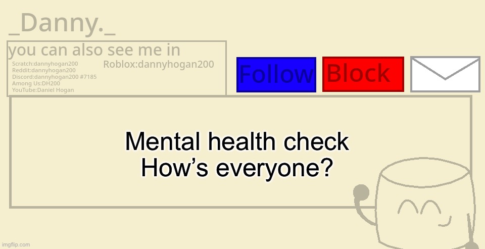 _Danny._ announcement template | Mental health check
How’s everyone? | image tagged in _danny _ announcement template | made w/ Imgflip meme maker