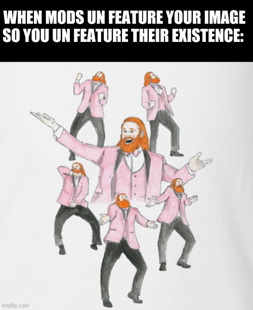 ye boi | WHEN MODS UN FEATURE YOUR IMAGE SO YOU UN FEATURE THEIR EXISTENCE: | image tagged in sami zayn dancing,funny memes | made w/ Imgflip meme maker