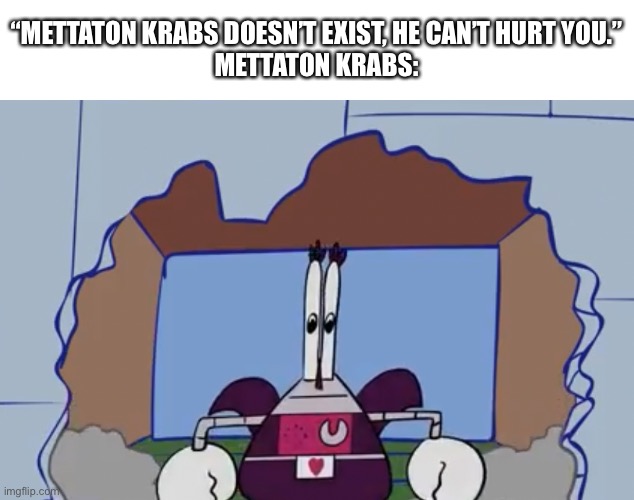 Well shit | “METTATON KRABS DOESN’T EXIST, HE CAN’T HURT YOU.”
METTATON KRABS: | image tagged in memes,spongebob,undertale,mr krabs | made w/ Imgflip meme maker