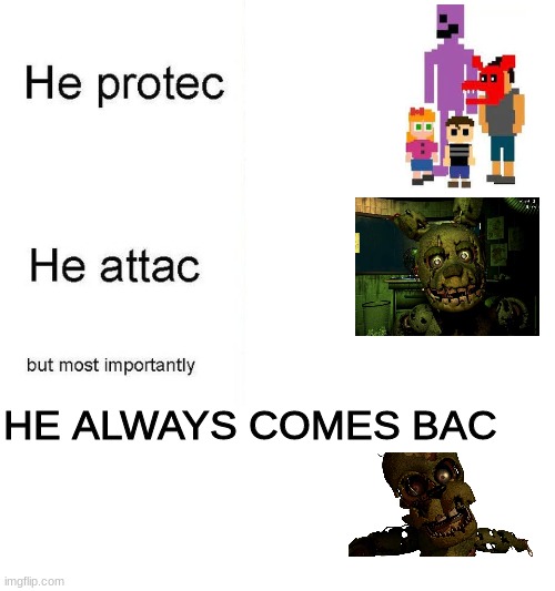 he protec | HE ALWAYS COMES BAC | image tagged in he protec | made w/ Imgflip meme maker