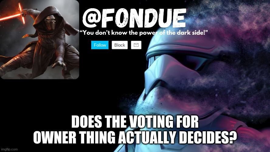 i bet it don't | DOES THE VOTING FOR OWNER THING ACTUALLY DECIDES? | image tagged in star wars temp-fondue | made w/ Imgflip meme maker