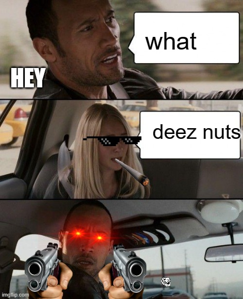 The Rock Driving | what; HEY; deez nuts | image tagged in memes,the rock driving | made w/ Imgflip meme maker