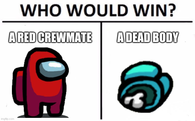 red would win | A RED CREWMATE; A DEAD BODY | image tagged in who would win | made w/ Imgflip meme maker