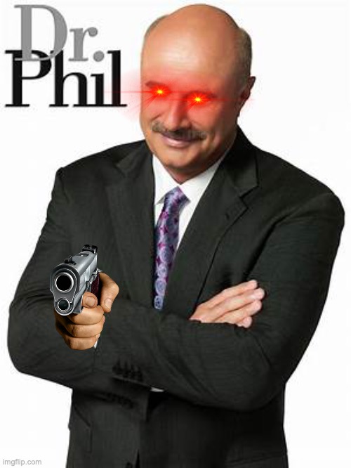 Dr phill pointing gun at you | image tagged in funny | made w/ Imgflip meme maker
