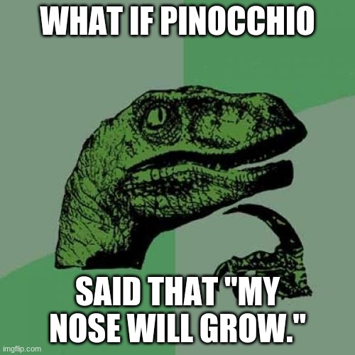 maybe a black hole? | WHAT IF PINOCCHIO; SAID THAT "MY NOSE WILL GROW." | image tagged in memes,philosoraptor,funny,lol,hmmm,think about it | made w/ Imgflip meme maker