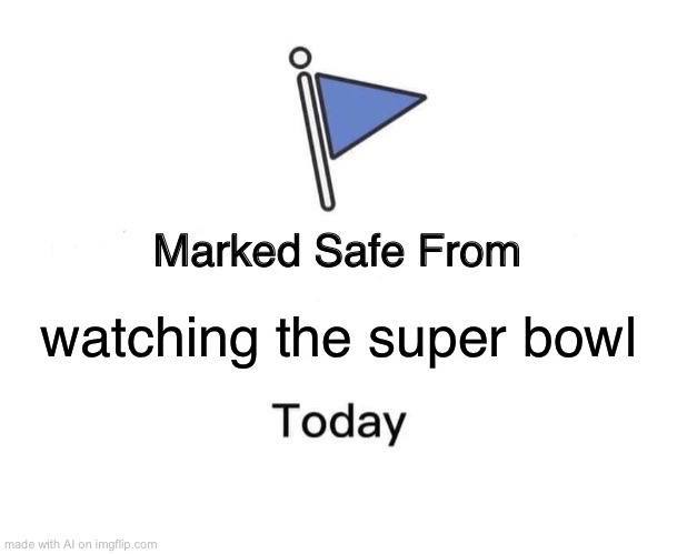 Ok | watching the super bowl | image tagged in memes,marked safe from | made w/ Imgflip meme maker