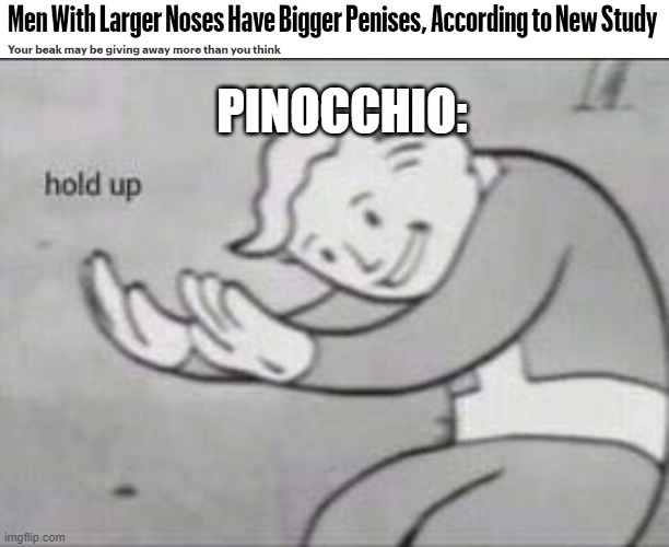 PINOCCHIO: | image tagged in fallout hold up | made w/ Imgflip meme maker