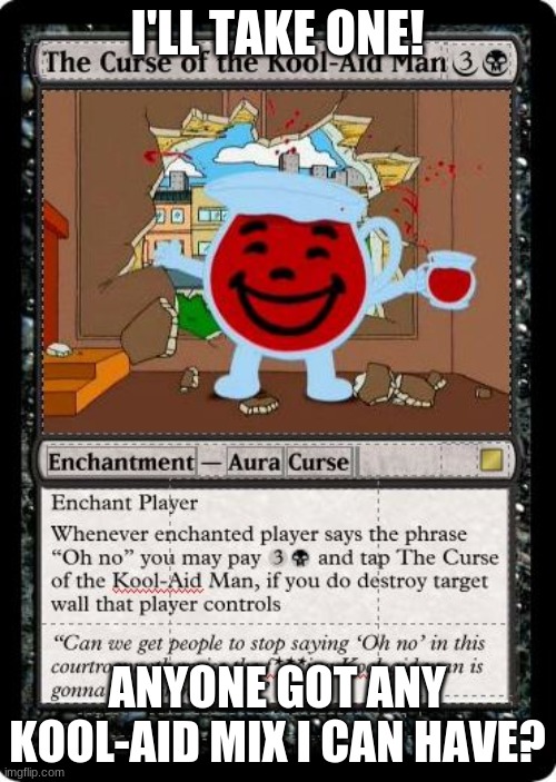 I'LL TAKE ONE! ANYONE GOT ANY KOOL-AID MIX I CAN HAVE? | made w/ Imgflip meme maker