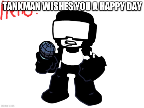 tankman | TANKMAN WISHES YOU A HAPPY DAY | image tagged in blank white template | made w/ Imgflip meme maker