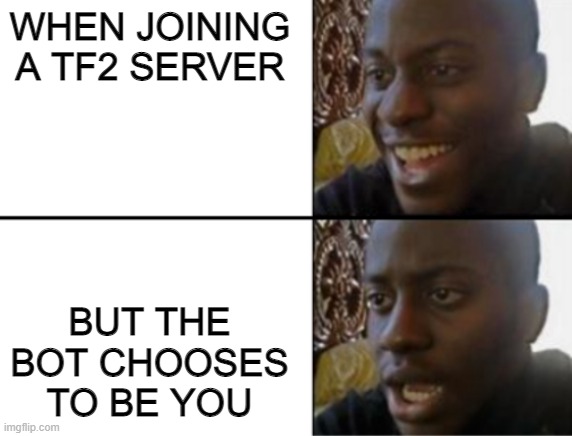 Server-bots | WHEN JOINING A TF2 SERVER; BUT THE BOT CHOOSES TO BE YOU | image tagged in oh yeah oh no | made w/ Imgflip meme maker