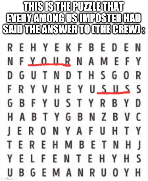 SUS | THIS IS THE PUZZLE THAT EVERY AMONG US IMPOSTER HAD SAID THE ANSWER TO (THE CREW) : | image tagged in sus | made w/ Imgflip meme maker