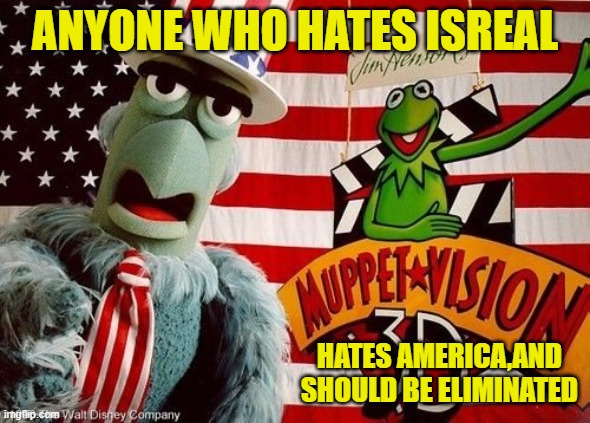 ANYONE WHO HATES ISREAL HATES AMERICA,AND SHOULD BE ELIMINATED | made w/ Imgflip meme maker