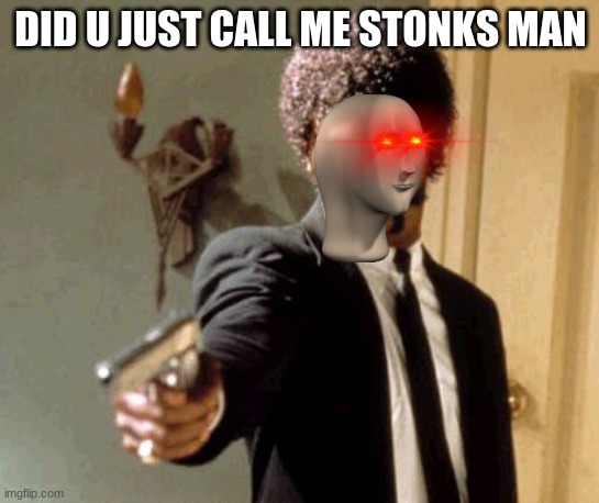 me not stonks man | DID U JUST CALL ME STONKS MAN | image tagged in memes,say that again i dare you | made w/ Imgflip meme maker