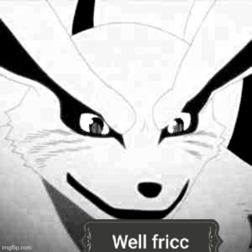 image tagged in kyuubi well fricc | made w/ Imgflip meme maker