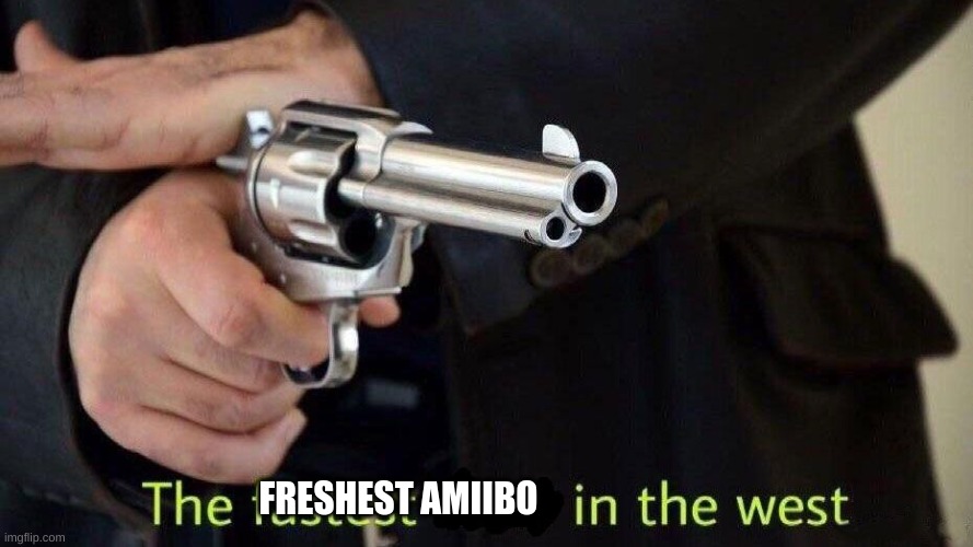 fastest draw | FRESHEST AMIIBO | image tagged in fastest draw | made w/ Imgflip meme maker