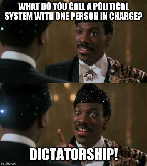 How decisions are made | WHAT DO YOU CALL A POLITICAL SYSTEM WITH ONE PERSON IN CHARGE? DICTATORSHIP! | image tagged in how decisions are made | made w/ Imgflip meme maker