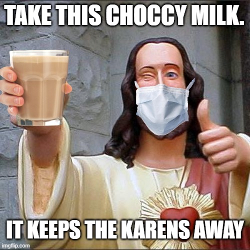 buddy christ | TAKE THIS CHOCCY MILK. IT KEEPS THE KARENS AWAY | image tagged in memes,buddy christ,karen,choccy milk | made w/ Imgflip meme maker